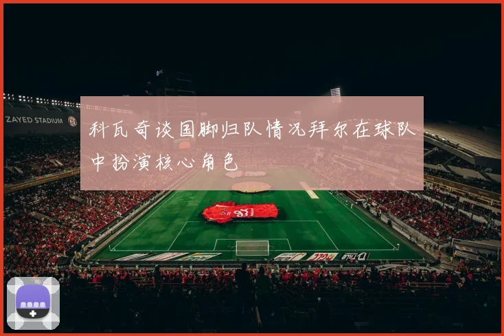 科瓦奇谈国脚归队情况拜尔在球队中扮演核心角色