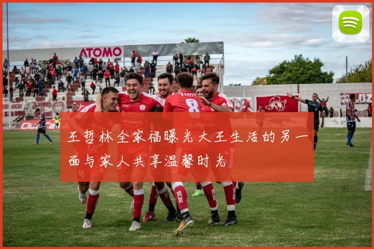 王哲林全家福曝光大王生活的另一面与家人共享温馨时光